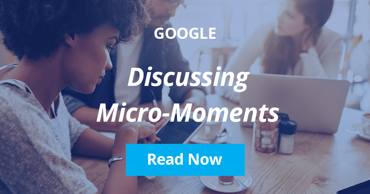 What Are Micro-Moments And Why Are They Critical To Your Marketing Success?